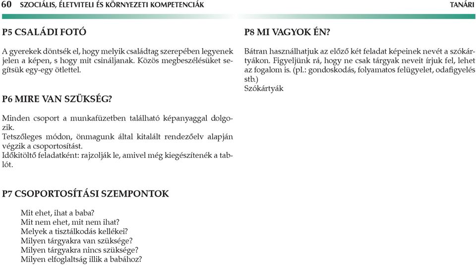 Figyeljünk rá, hogy ne csak tárgyak neveit írjuk fel, lehet az fogalom is. (pl.: gondoskodás, folyamatos felügyelet, odafigyelés stb.