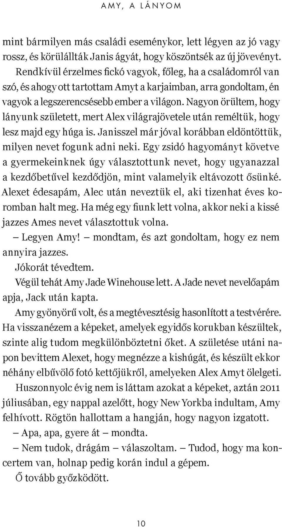 Nagyon örültem, hogy lányunk született, mert Alex világrajövetele után reméltük, hogy lesz majd egy húga is. Janisszel már jóval korábban eldöntöttük, milyen nevet fogunk adni neki.