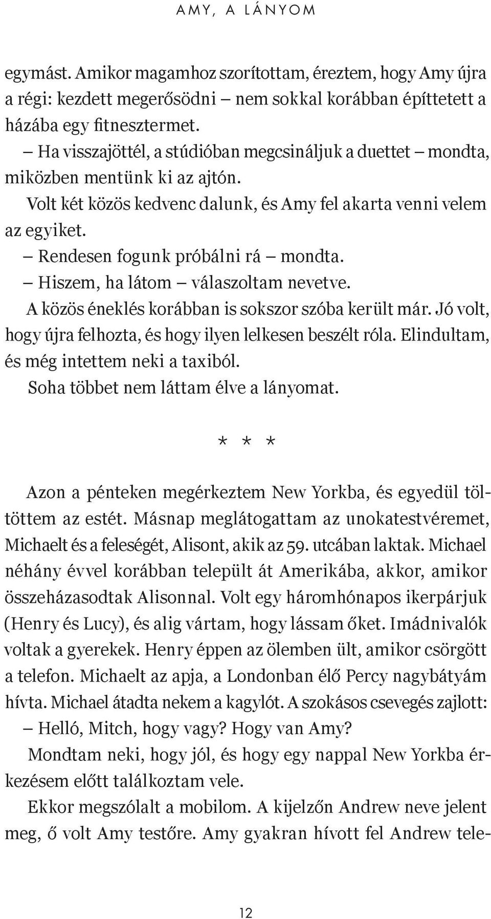 Hiszem, ha látom válaszoltam nevetve. A közös éneklés korábban is sokszor szóba került már. Jó volt, hogy újra felhozta, és hogy ilyen lelkesen beszélt róla.