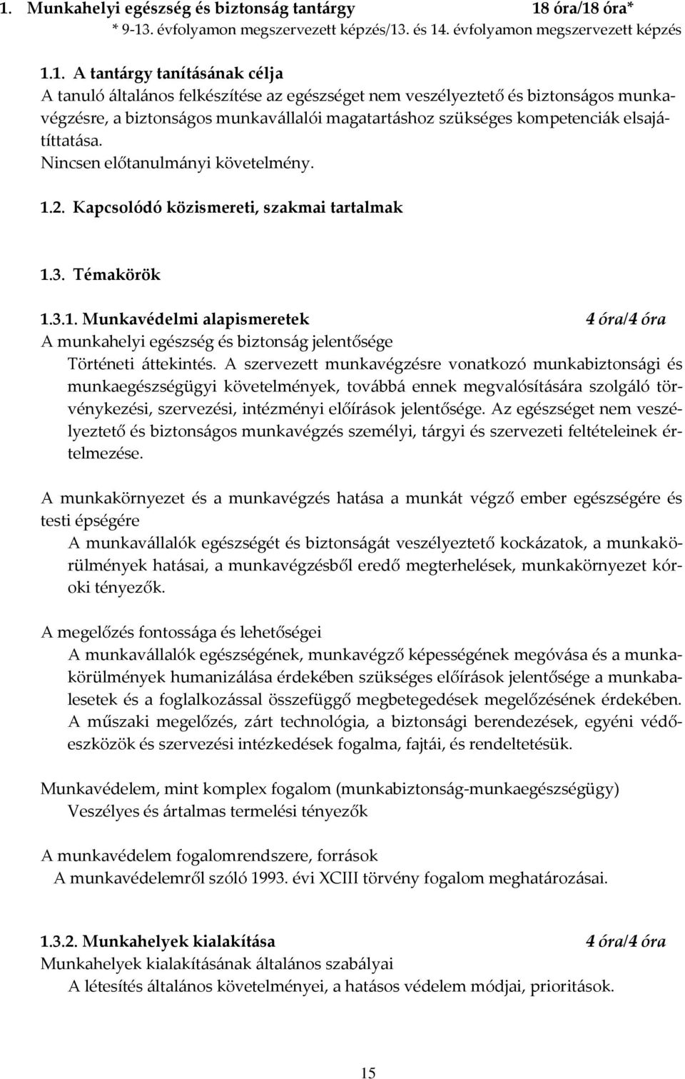 Kapcsolódó közismereti, szakmai tartalmak 1.3. Témakörök 1.3.1. Munkavédelmi alapismeretek 4 óra/4 óra A munkahelyi egészség és biztons{g jelentősége Történeti {ttekintés.