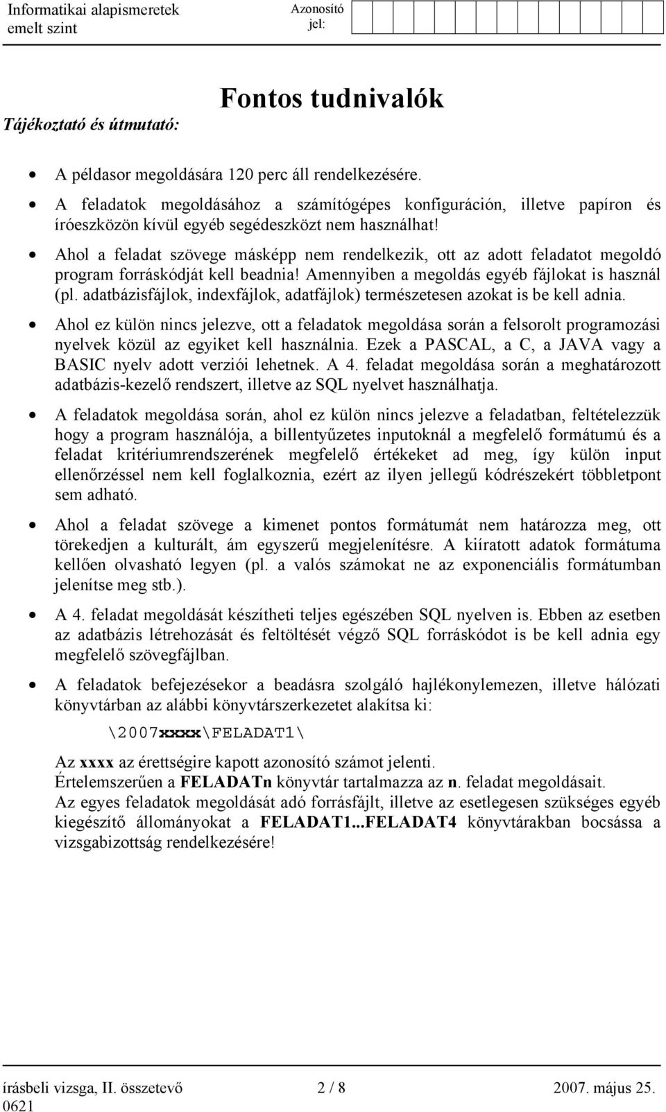 Ahol a feladat szövege másképp nem rendelkezik, ott az adott feladatot megoldó program forráskódját kell beadnia! Amennyiben a megoldás egyéb fájlokat is használ (pl.