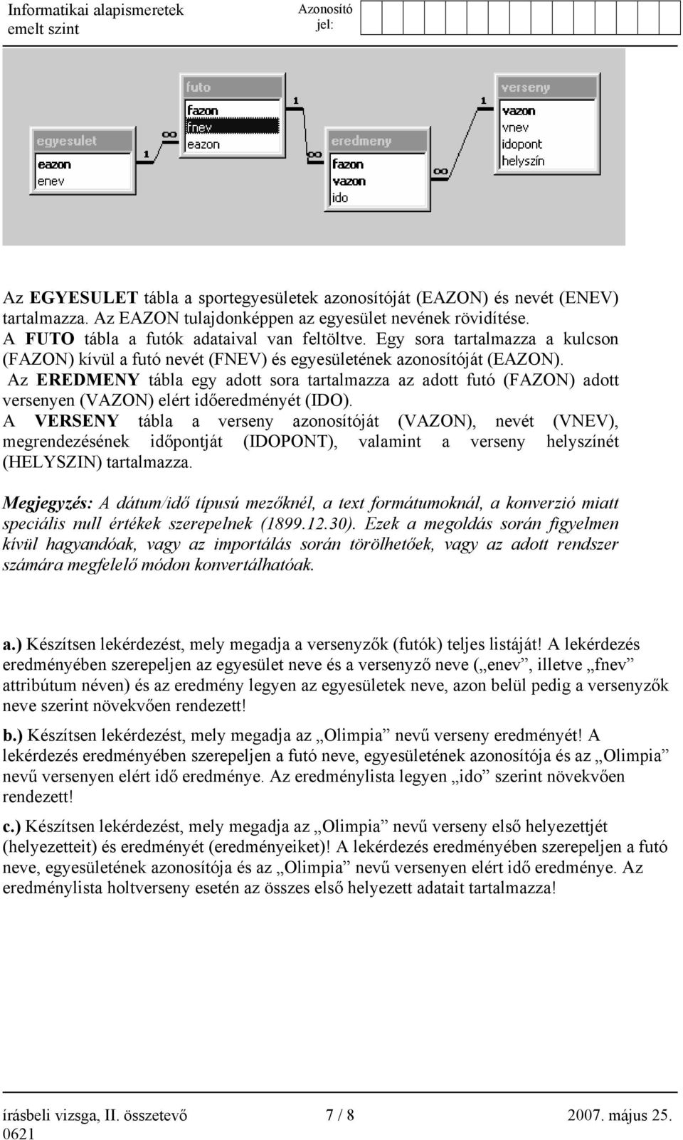 Az EREDMENY tábla egy adott sora tartalmazza az adott futó (FAZON) adott versenyen (VAZON) elért időeredményét (IDO).