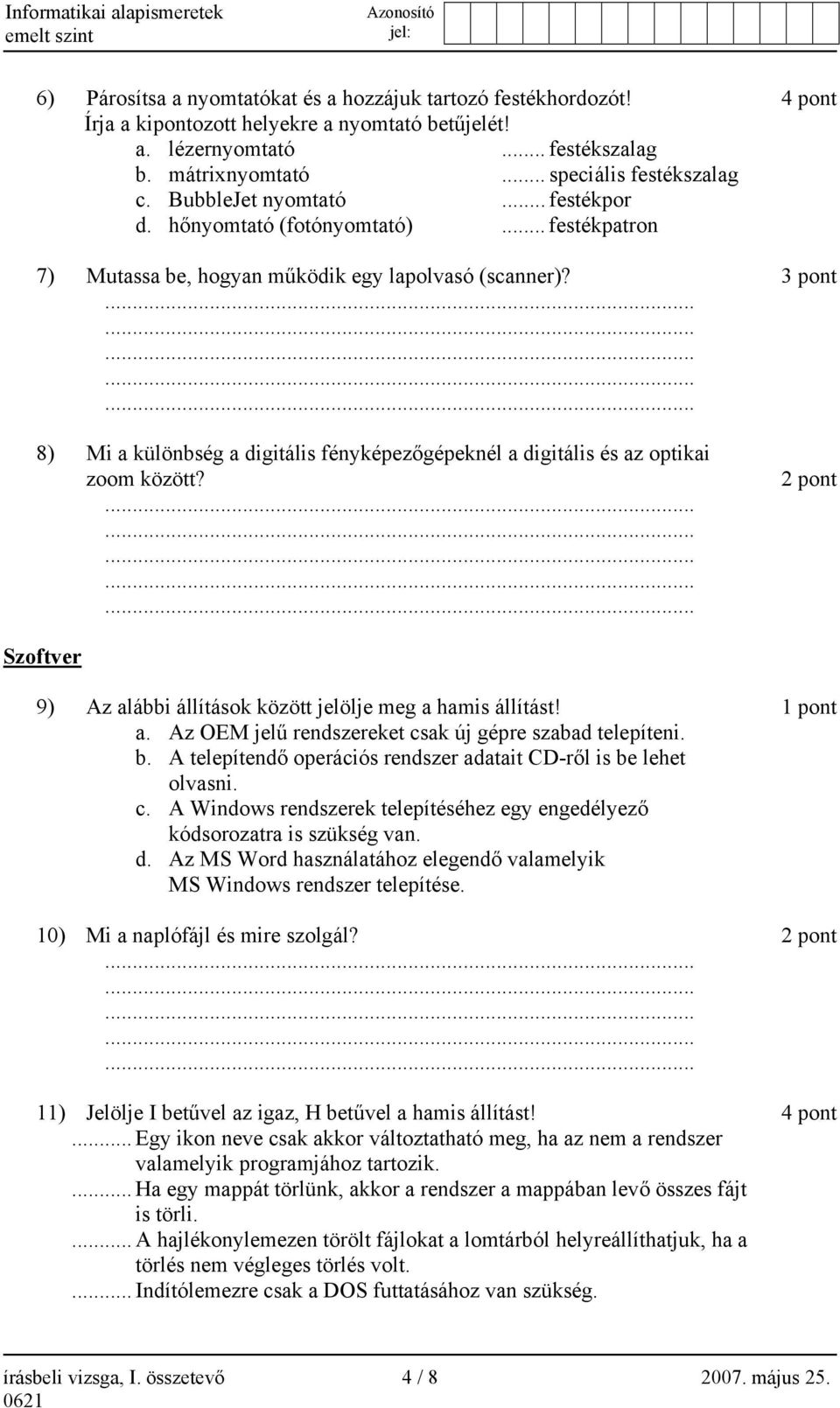 3 pont 8) Mi a különbség a digitális fényképezőgépeknél a digitális és az optikai zoom között? 2 pont Szoftver 9) Az alábbi állítások között jelölje meg a hamis állítást! 1 pont a.