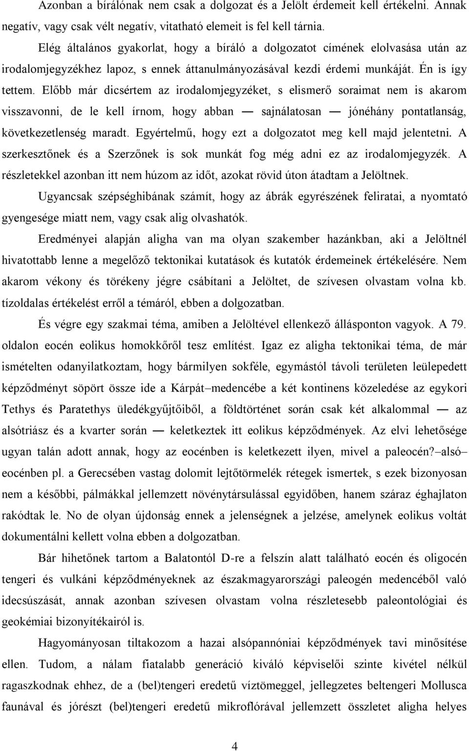 Előbb már dicsértem az irodalomjegyzéket, s elismerő soraimat nem is akarom visszavonni, de le kell írnom, hogy abban sajnálatosan jónéhány pontatlanság, következetlenség maradt.