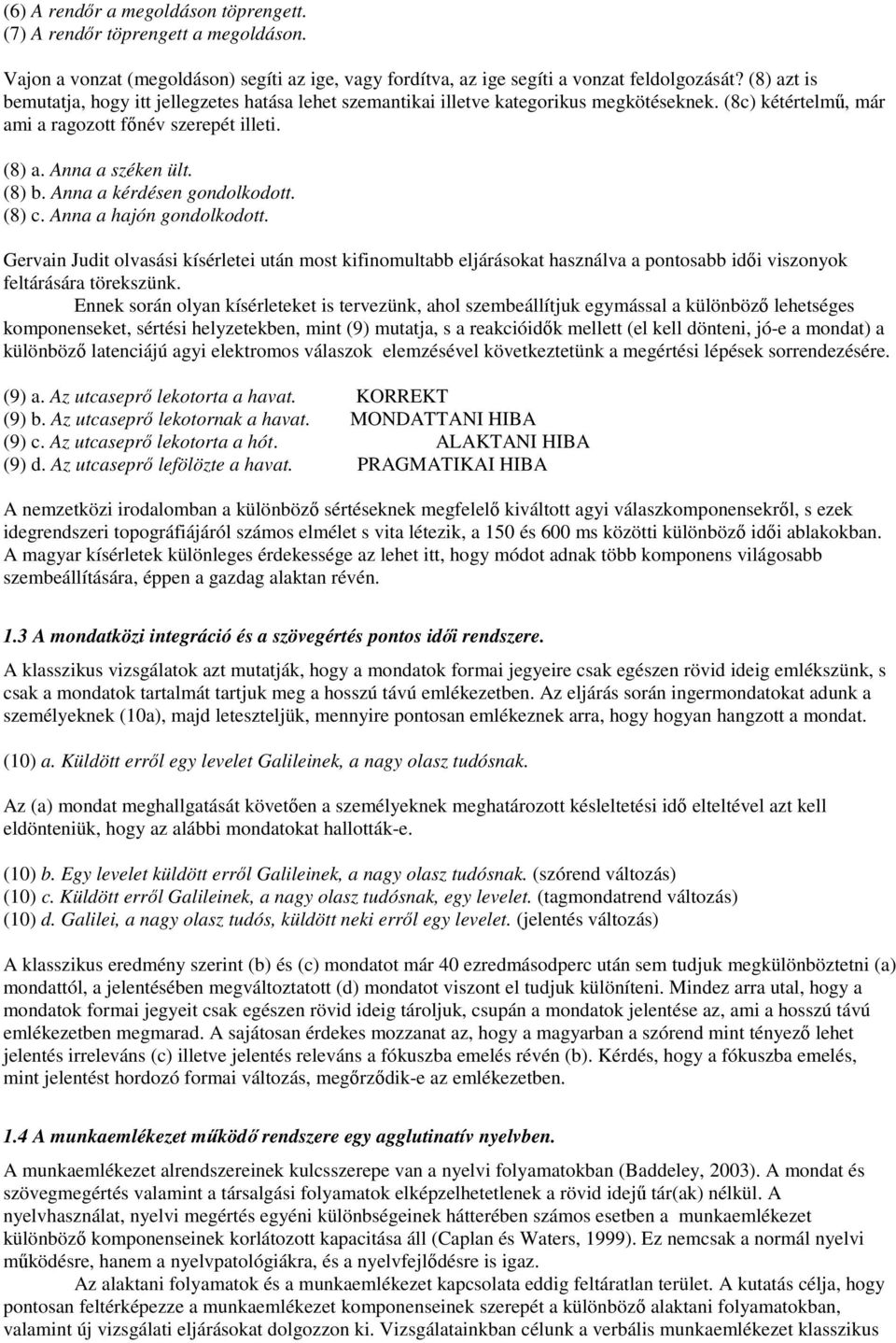 Anna a kérdésen gondolkodott. (8) c. Anna a hajón gondolkodott. Gervain Judit olvasási kísérletei után most kifinomultabb eljárásokat használva a pontosabb idői viszonyok feltárására törekszünk.