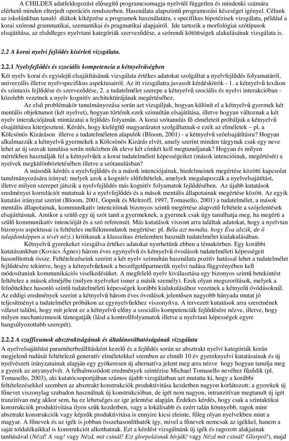 Ide tartozik a morfológiai szótípusok elsajátítása, az elsődleges nyelvtani kategóriák szerveződése, a szórendi kötöttségek alakulásának vizsgálata is. 2.