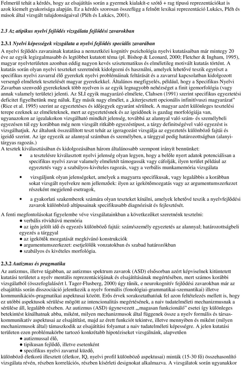 3.1 Nyelvi képességek vizsgálata a nyelvi fejlődés speciális zavarában A nyelvi fejlődés zavarainak kutatása a nemzetközi kognitív pszichológia nyelvi kutatásaiban már mintegy 20 éve az egyik