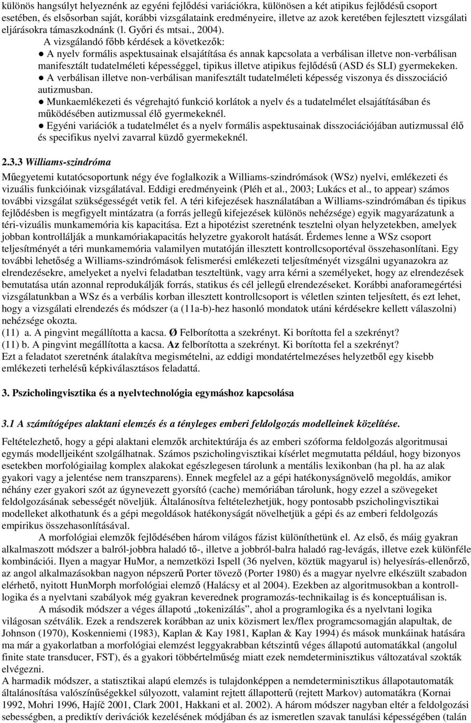 A vizsgálandó főbb kérdések a következők: A nyelv formális aspektusainak elsajátítása és annak kapcsolata a verbálisan illetve non-verbálisan manifesztált tudatelméleti képességgel, tipikus illetve