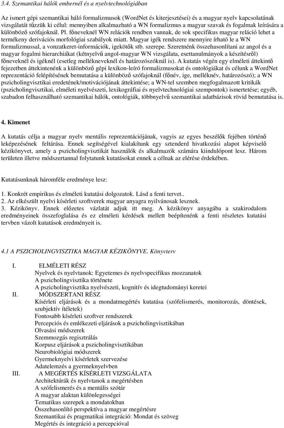 főneveknél WN relációk rendben vannak, de sok specifikus magyar reláció lehet a termékeny derivációs morfológiai szabályok miatt.