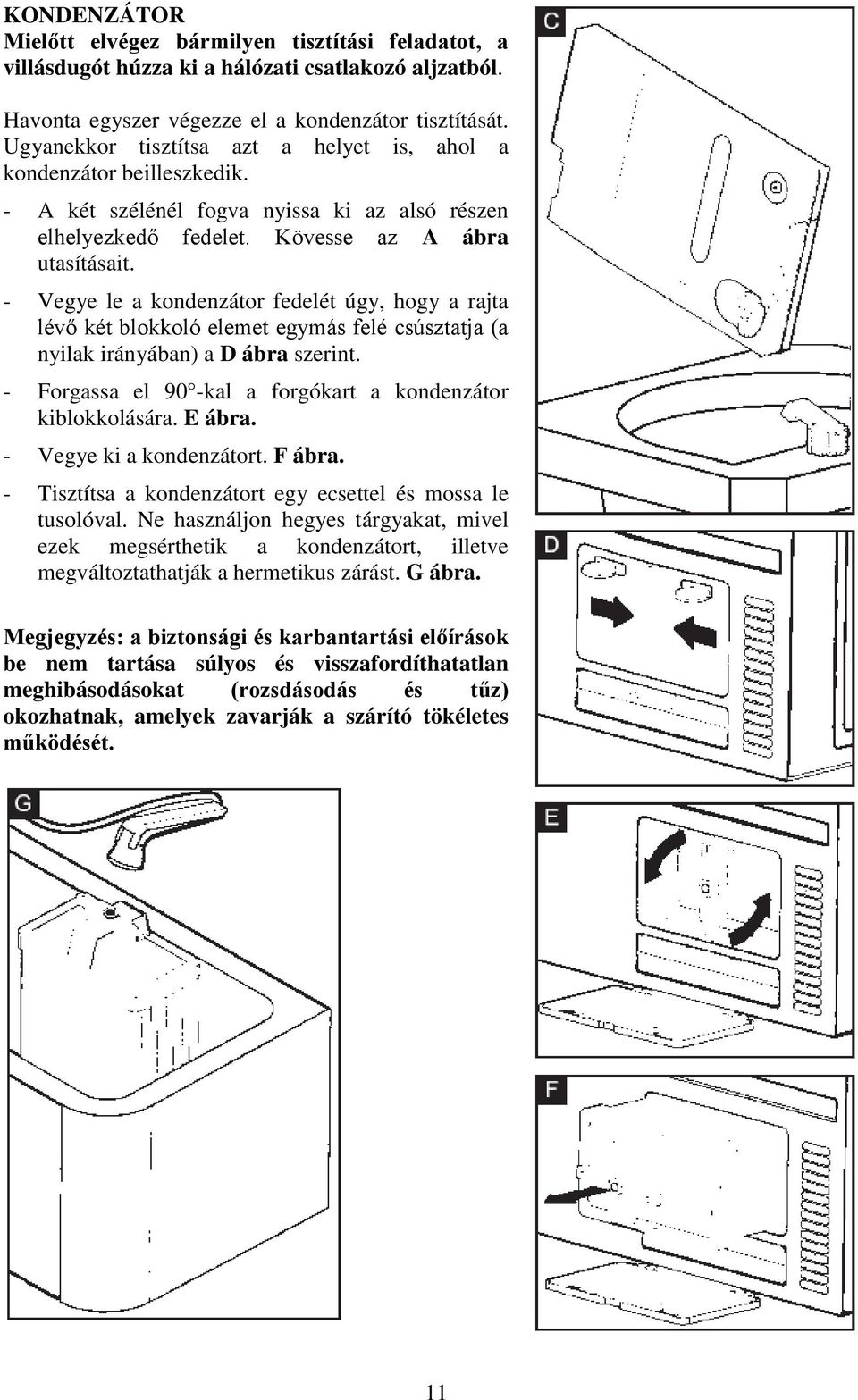 - Vegye le a kondenzátor fedelét úgy, hogy a rajta lévő két blokkoló elemet egymás felé csúsztatja (a nyilak irányában) a D ábra szerint.