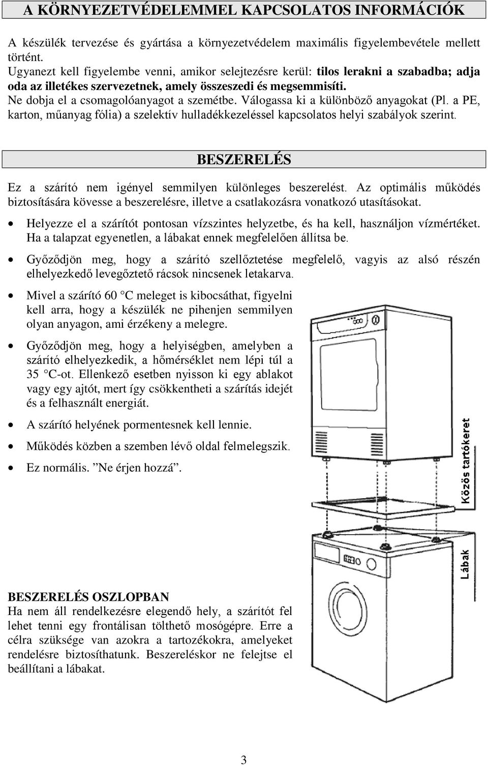 Válogassa ki a különböző anyagokat (Pl. a PE, karton, műanyag fólia) a szelektív hulladékkezeléssel kapcsolatos helyi szabályok szerint.