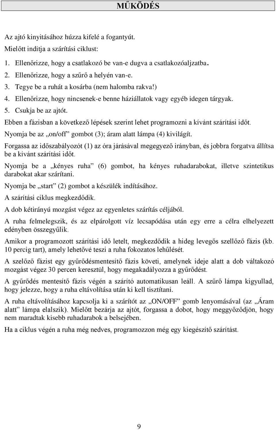 Ebben a fázisban a következő lépések szerint lehet programozni a kívánt szárítási időt. Nyomja be az on/off gombot (3); áram alatt lámpa (4) kivilágít.