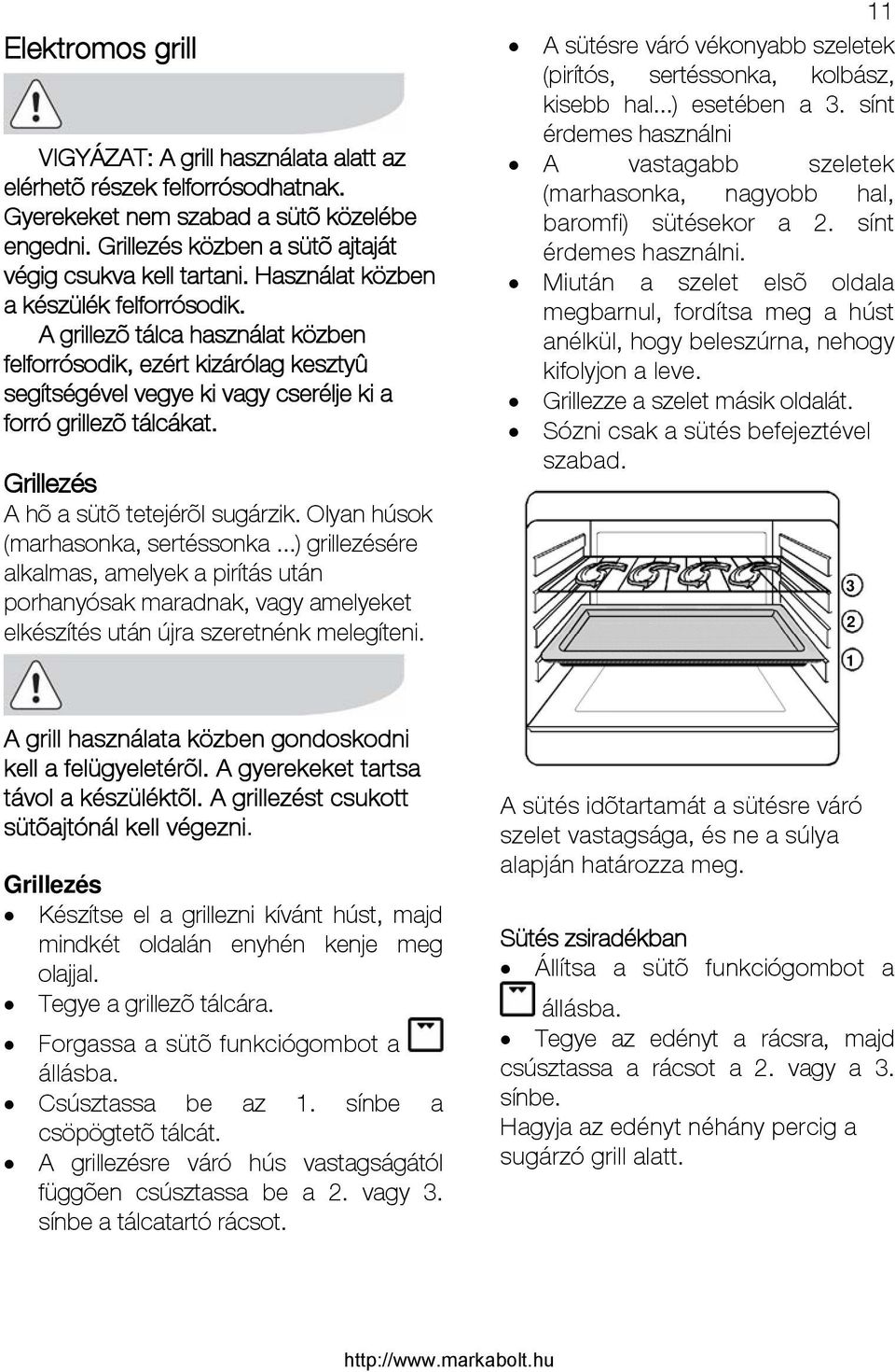 Grillezés A hõ a sütõ tetejérõl sugárzik. Olyan húsok (marhasonka, sertéssonka.