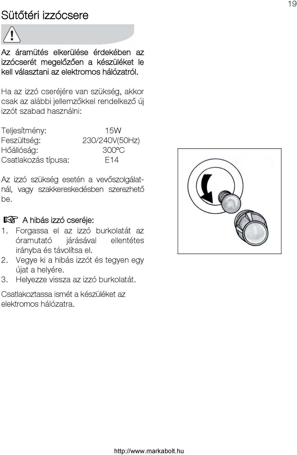 Csatlakozás típusa: E14 Az izzó szükség esetén a vevőszolgálatnál, vagy szakkereskedésben szerezhető be. A hibás izzó cseréje: 1.