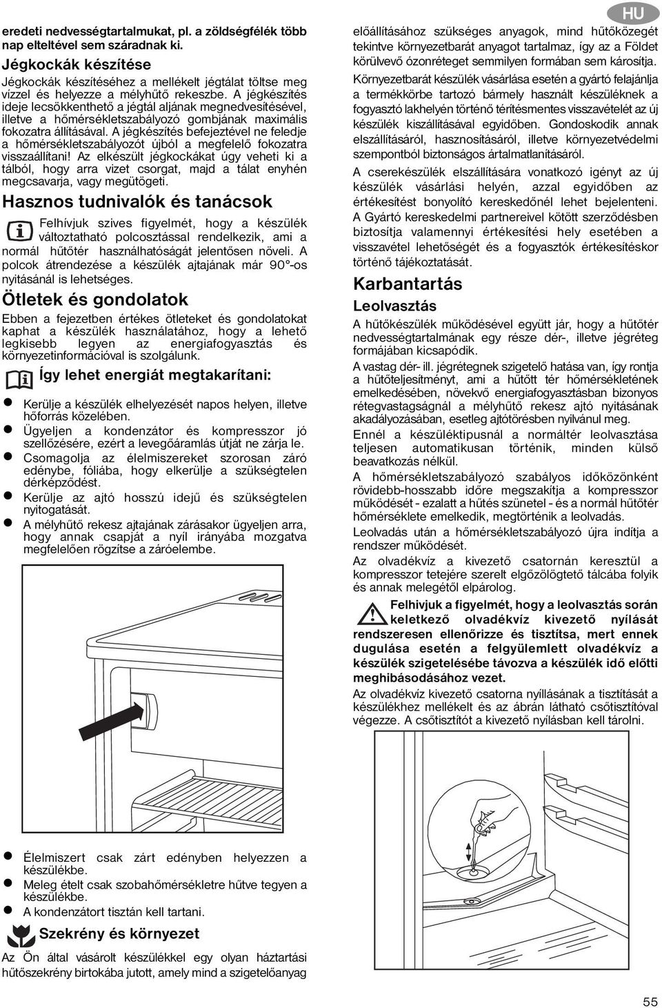 A jégkészítés ideje lecsökkenthető a jégtál aljának megnedvesítésével, illetve a hőmérsékletszabályozó gombjának maximális fokozatra állításával.