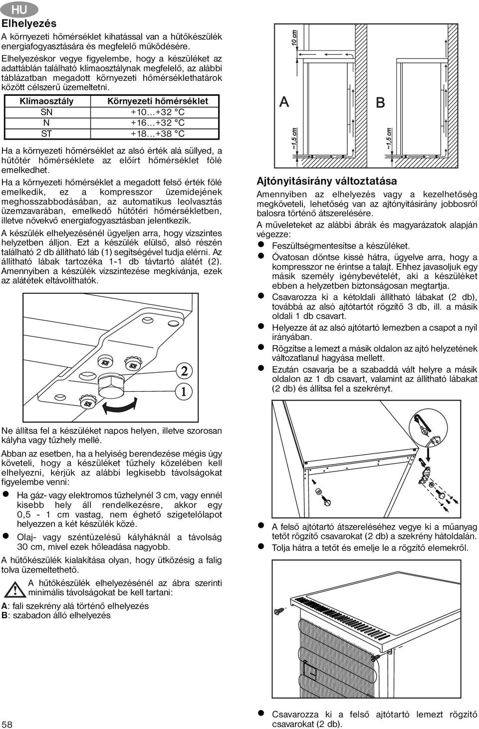 Klímaosztály Környezeti hőmérséklet SN +0...+32 C N +6...+32 C ST +8...+38 C Ha a környezeti hőmérséklet az alsó érték alá süllyed, a hűtőtér hőmérséklete az előírt hőmérséklet fölé emelkedhet.