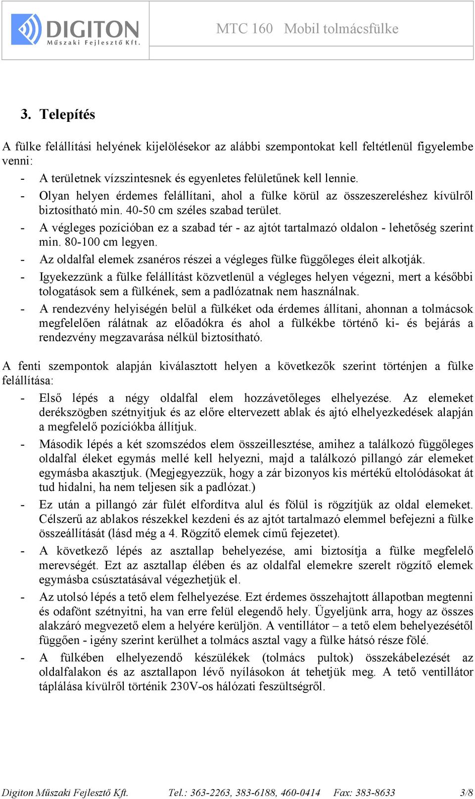 - A végleges pozícióban ez a szabad tér - az ajtót tartalmazó oldalon - lehetıség szerint min. 80-100 cm legyen. - Az oldalfal elemek zsanéros részei a végleges fülke függıleges éleit alkotják.