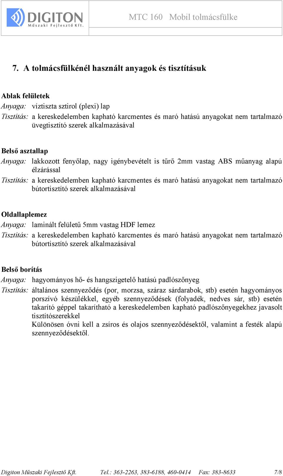 maró hatású anyagokat nem tartalmazó bútortisztító szerek alkalmazásával Oldallaplemez Anyaga: laminált felülető 5mm vastag HDF lemez Tisztítás: a kereskedelemben kapható karcmentes és maró hatású