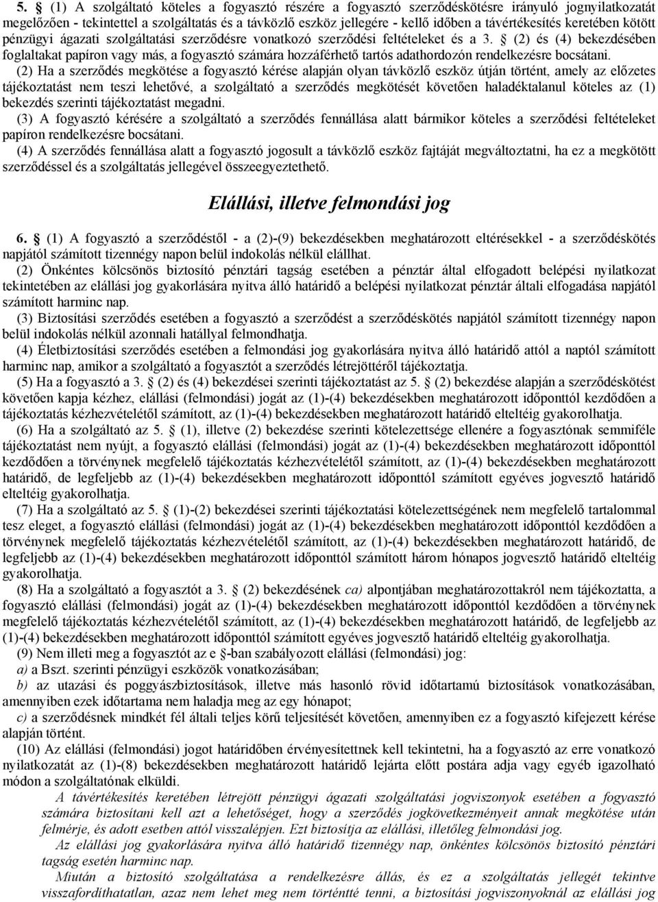 (2) és (4) bekezdésében foglaltakat papíron vagy más, a fogyasztó számára hozzáférhető tartós adathordozón rendelkezésre bocsátani.