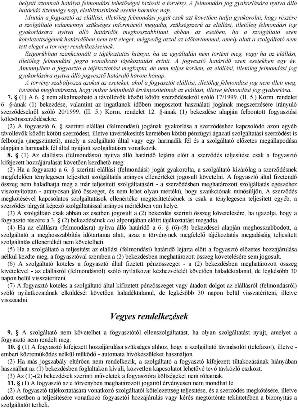 felmondási jog gyakorlására nyitva álló határidőt meghosszabbítani abban az esetben, ha a szolgáltató ezen kötelezettségének határidőben nem tett eleget, mégpedig azzal az időtartammal, amely alatt a