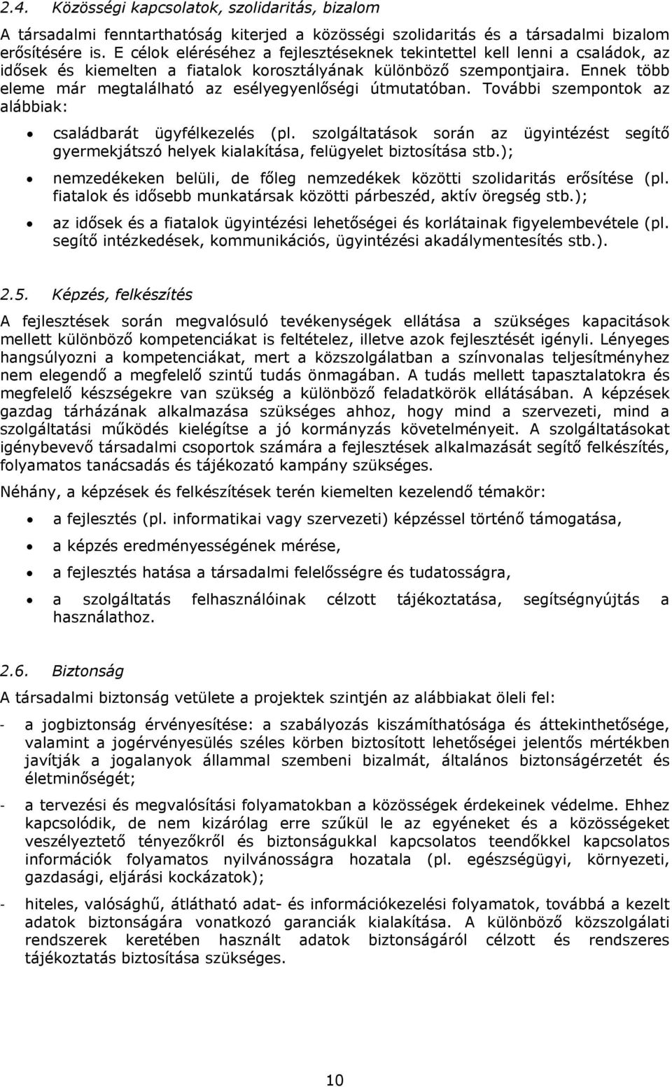 Ennek több eleme már megtalálható az esélyegyenlőségi útmutatóban. További szempontok az alábbiak: családbarát ügyfélkezelés (pl.