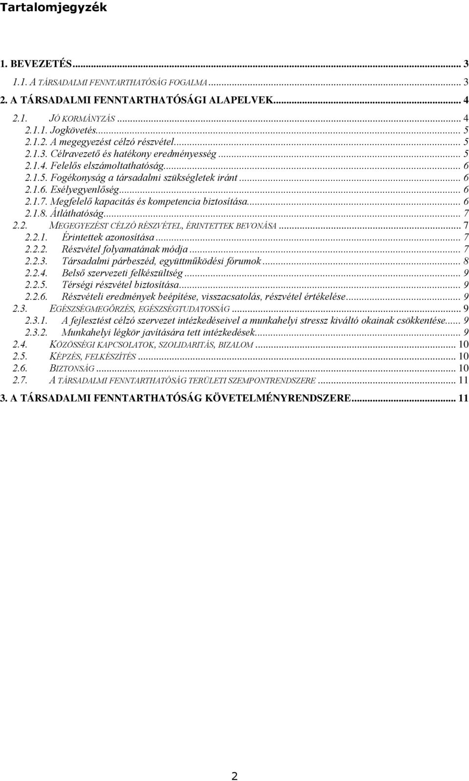 Megfelelő kapacitás és kompetencia biztosítása... 6 2.1.8. Átláthatóság... 7 2.2. MEGEGYEZÉST CÉLZÓ RÉSZVÉTEL, ÉRINTETTEK BEVONÁSA... 7 2.2.1. Érintettek azonosítása... 7 2.2.2. Részvétel folyamatának módja.