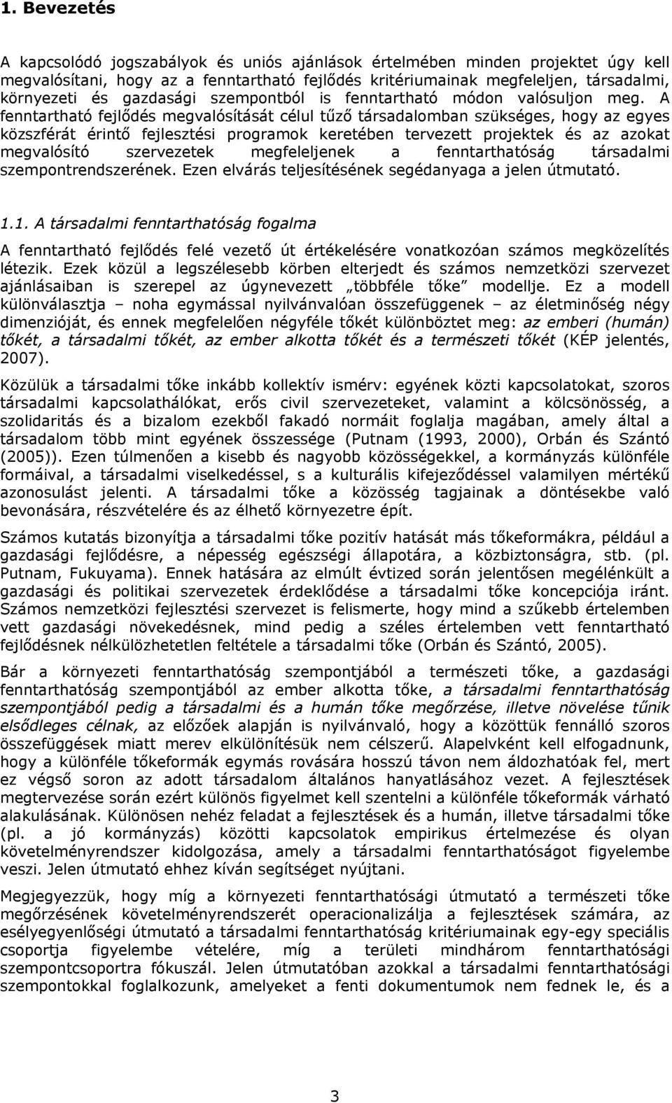 A fenntartható fejlődés megvalósítását célul tűző társadalomban szükséges, hogy az egyes közszférát érintő fejlesztési programok keretében tervezett projektek és az azokat megvalósító szervezetek