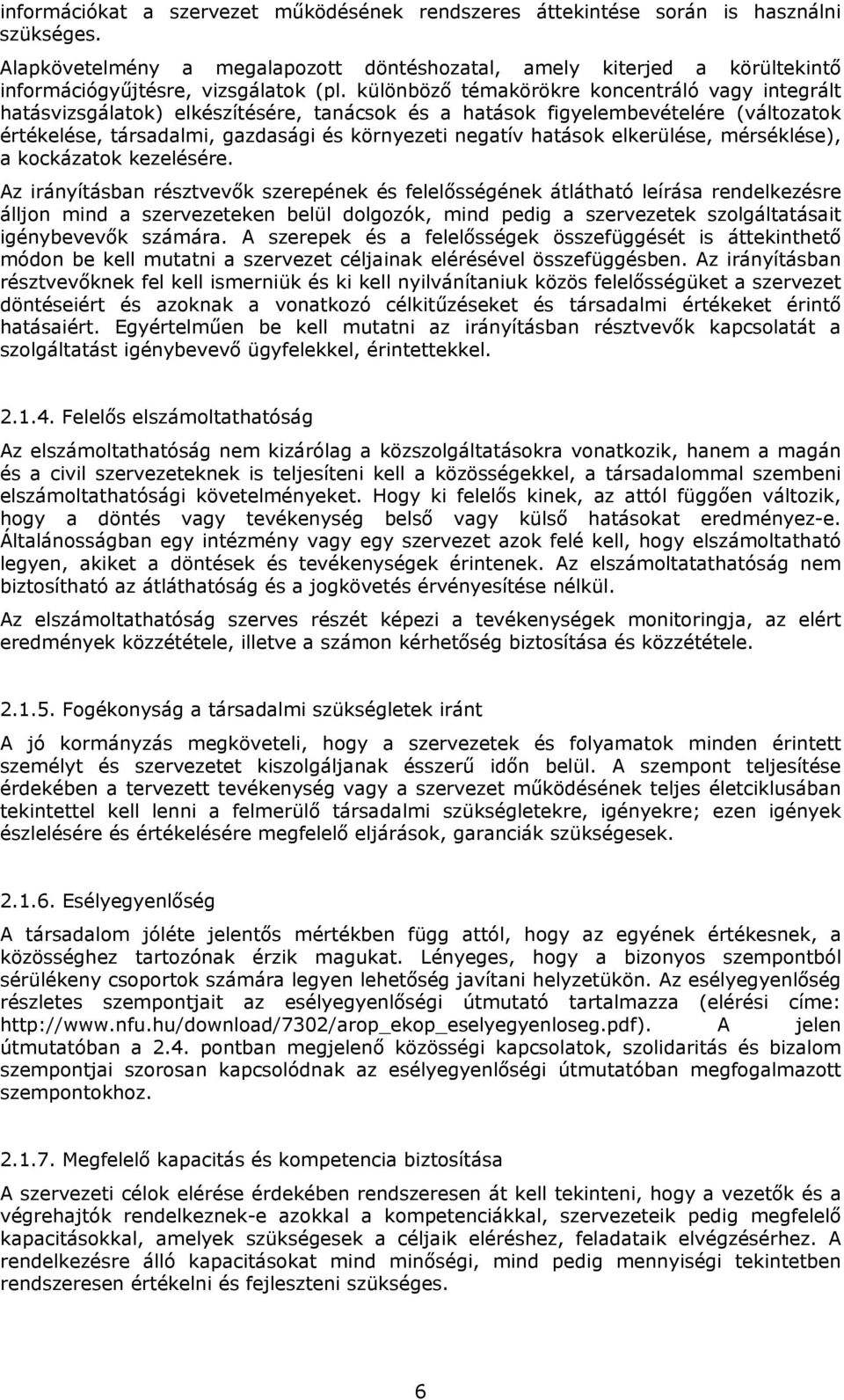 különböző témakörökre koncentráló vagy integrált hatásvizsgálatok) elkészítésére, tanácsok és a hatások figyelembevételére (változatok értékelése, társadalmi, gazdasági és környezeti negatív hatások