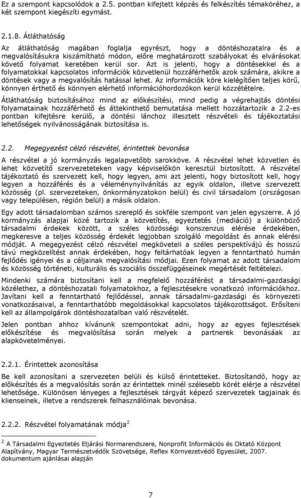 sor. Azt is jelenti, hogy a döntésekkel és a folyamatokkal kapcsolatos információk közvetlenül hozzáférhetők azok számára, akikre a döntések vagy a megvalósítás hatással lehet.