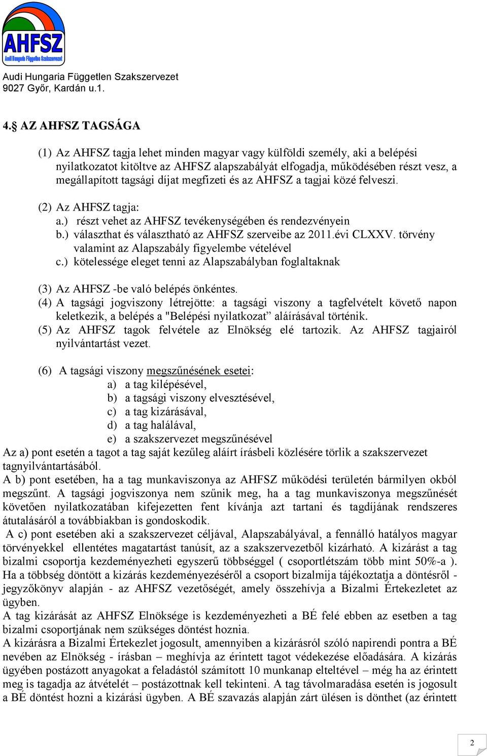 évi CLXXV. törvény valamint az Alapszabály figyelembe vételével c.) kötelessége eleget tenni az Alapszabályban foglaltaknak (3) Az AHFSZ -be való belépés önkéntes.