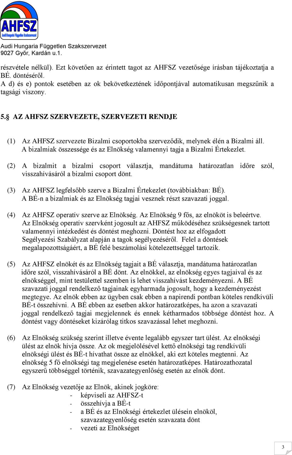 AZ AHFSZ SZERVEZETE, SZERVEZETI RENDJE (1) Az AHFSZ szervezete Bizalmi csoportokba szerveződik, melynek élén a Bizalmi áll. A bizalmiak összessége és az Elnökség valamennyi tagja a Bizalmi Értekezlet.