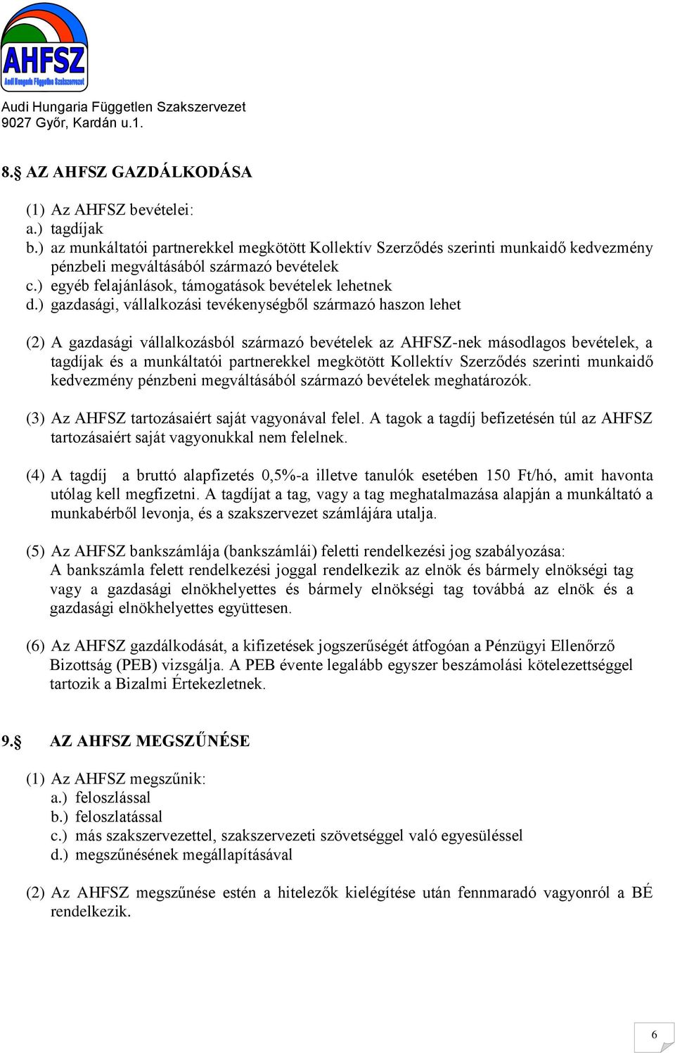 ) gazdasági, vállalkozási tevékenységből származó haszon lehet (2) A gazdasági vállalkozásból származó bevételek az AHFSZ-nek másodlagos bevételek, a tagdíjak és a munkáltatói partnerekkel megkötött