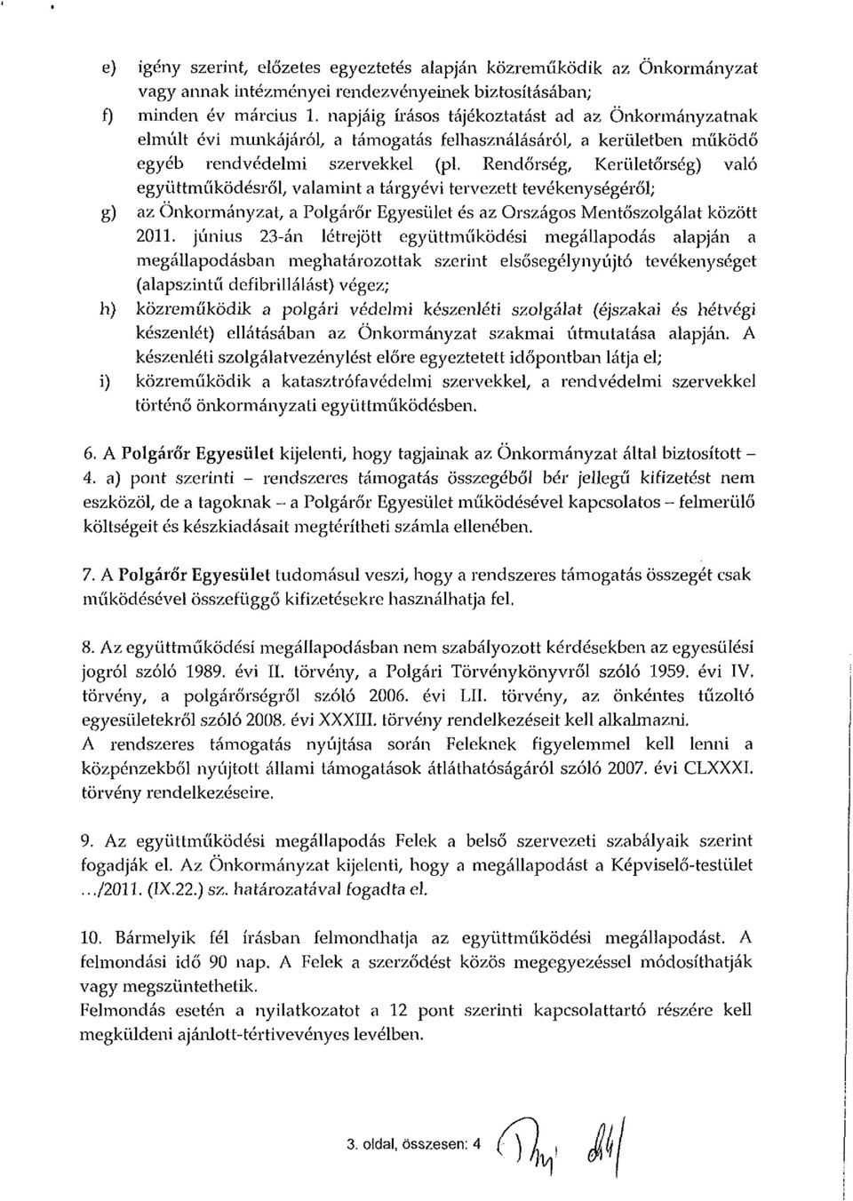 Rendőrség, Kerületőrség) való együttműködésről, valamint a tárgyévi tervezett tevékenységéről; g) az Önkormányzat, a Polgárőr Egyesület és az Országos Mentőszolgálat között 2011.