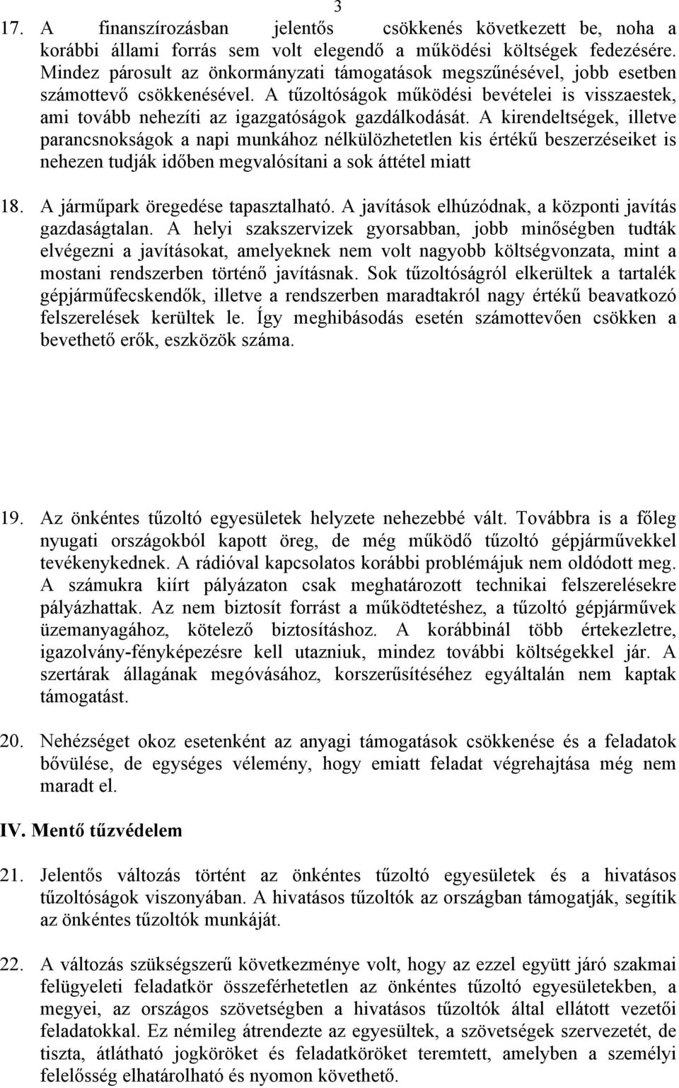 A kirendeltségek, illetve parancsnokságok a napi munkához nélkülözhetetlen kis értékű beszerzéseiket is nehezen tudják időben megvalósítani a sok áttétel miatt 18. A járműpark öregedése tapasztalható.