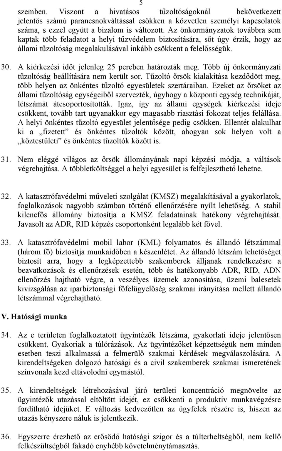 A kiérkezési időt jelenleg 25 percben határozták meg. Több új önkormányzati tűzoltóság beállítására nem került sor.