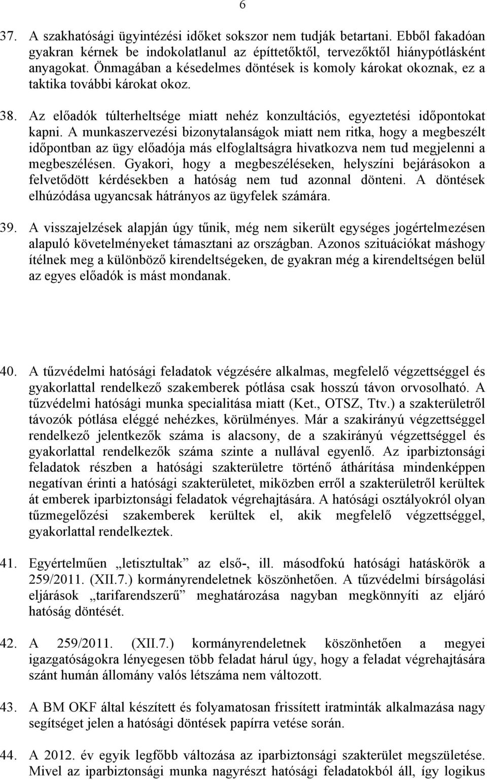 A munkaszervezési bizonytalanságok miatt nem ritka, hogy a megbeszélt időpontban az ügy előadója más elfoglaltságra hivatkozva nem tud megjelenni a megbeszélésen.