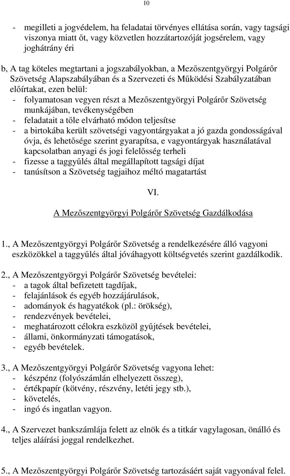 Szövetség munkájában, tevékenységében - feladatait a tőle elvárható módon teljesítse - a birtokába került szövetségi vagyontárgyakat a jó gazda gondosságával óvja, és lehetősége szerint gyarapítsa, e