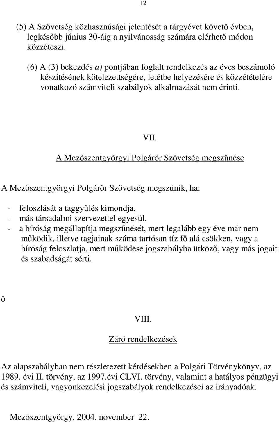 A Mezőszentgyörgyi Polgárőr Szövetség megszűnése A Mezőszentgyörgyi Polgárőr Szövetség megszűnik, ha: - feloszlását a taggyűlés kimondja, - más társadalmi szervezettel egyesül, - a bíróság