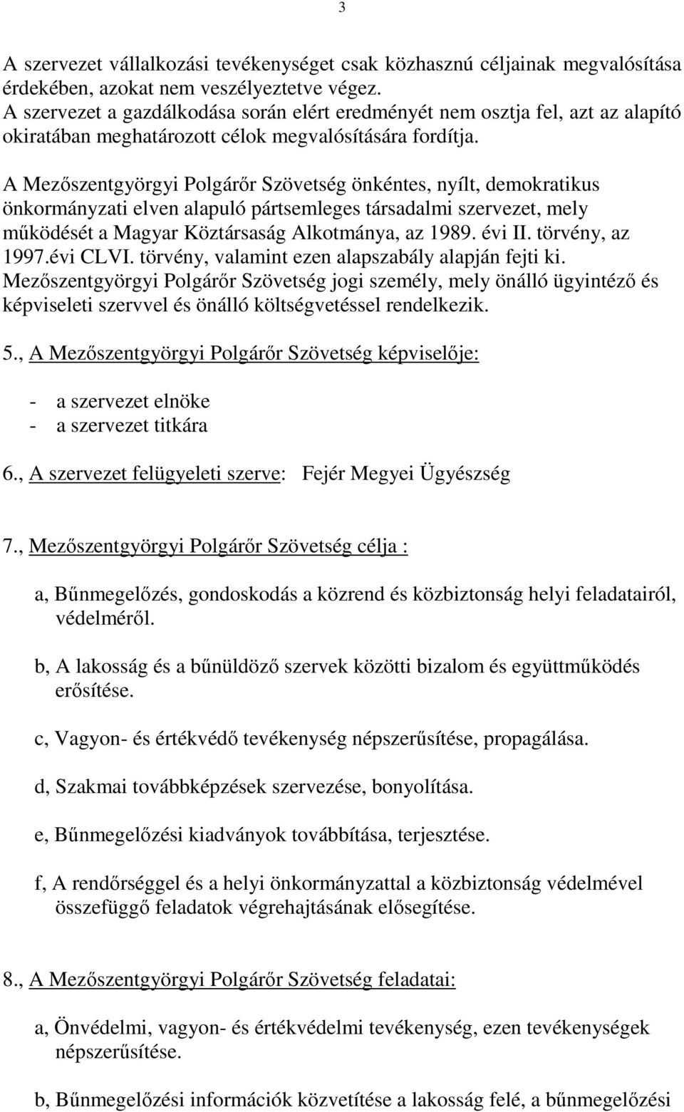 A Mezőszentgyörgyi Polgárőr Szövetség önkéntes, nyílt, demokratikus önkormányzati elven alapuló pártsemleges társadalmi szervezet, mely működését a Magyar Köztársaság Alkotmánya, az 1989. évi II.