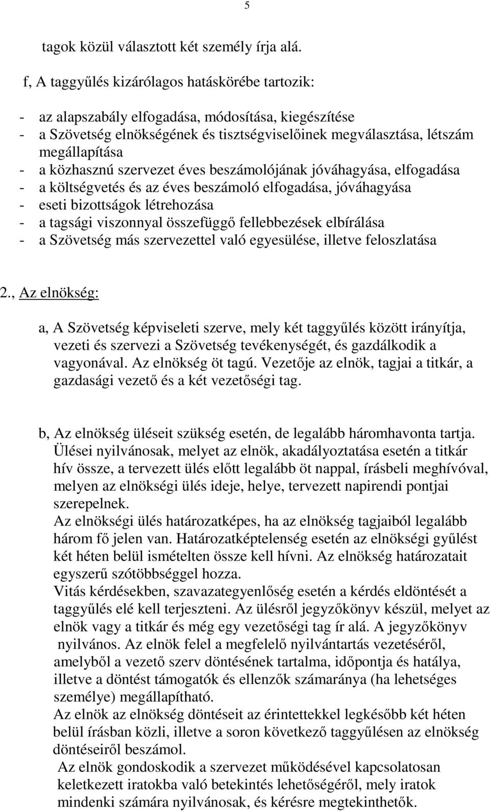 közhasznú szervezet éves beszámolójának jóváhagyása, elfogadása - a költségvetés és az éves beszámoló elfogadása, jóváhagyása - eseti bizottságok létrehozása - a tagsági viszonnyal összefüggő