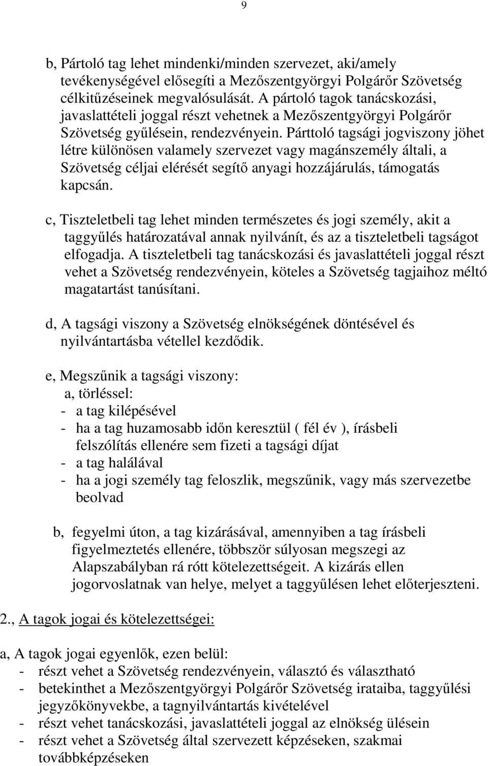 Párttoló tagsági jogviszony jöhet létre különösen valamely szervezet vagy magánszemély általi, a Szövetség céljai elérését segítő anyagi hozzájárulás, támogatás kapcsán.