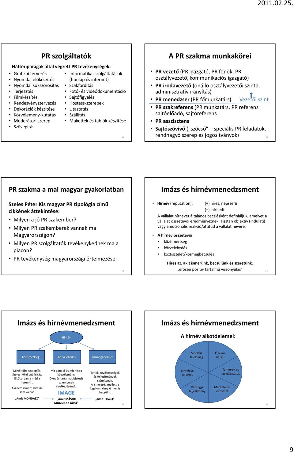 készítése 49 A PR szakma munkakörei PR vezető (PR igazgató, PR főnök, PR osztályvezető, kommunikációs igazgató) PR irodavezető (önálló osztályvezetői szintű, adminisztratív irányítás) PR menedzser