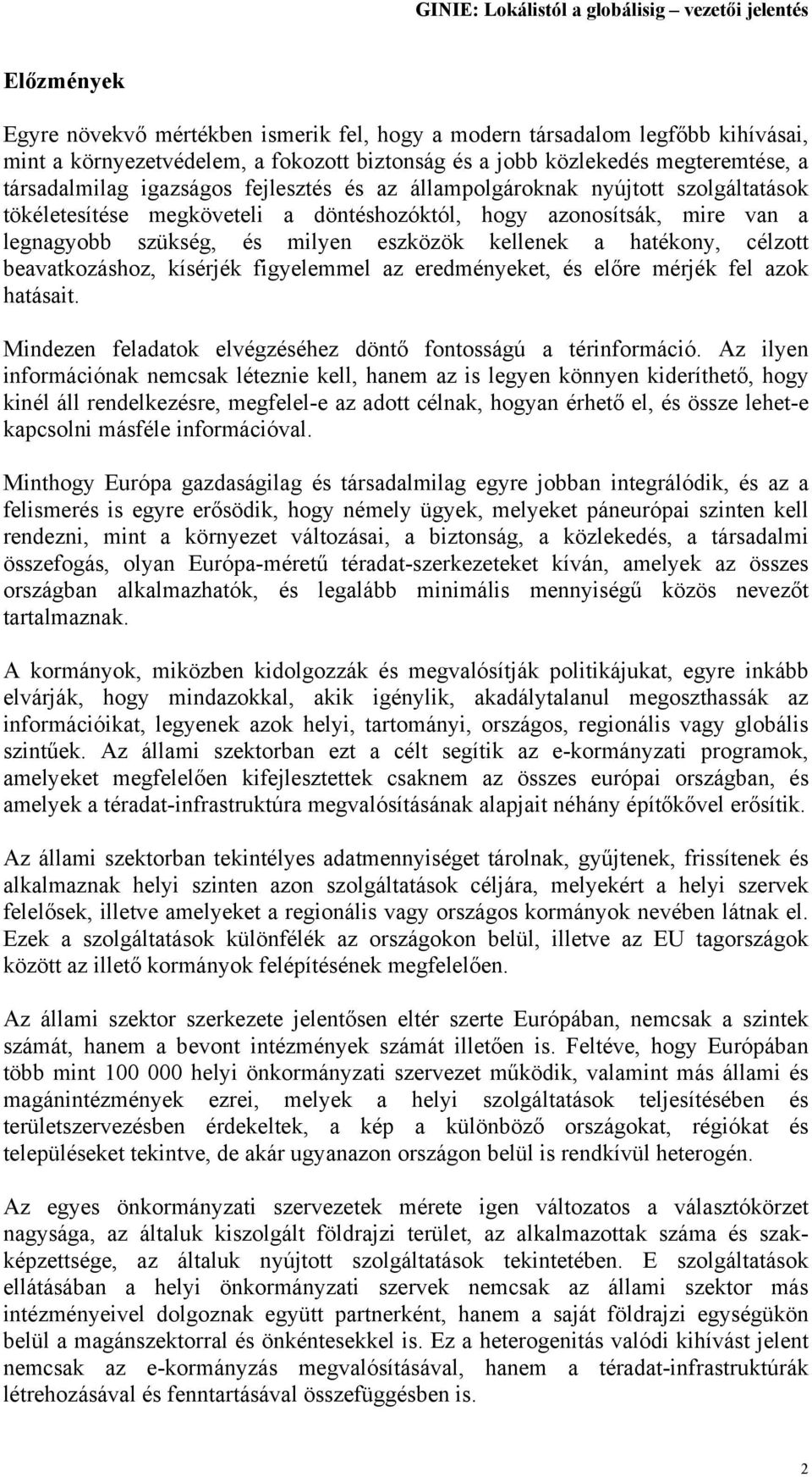 beavatkozáshoz, kísérjék figyelemmel az eredményeket, és előre mérjék fel azok hatásait. Mindezen feladatok elvégzéséhez döntő fontosságú a térinformáció.