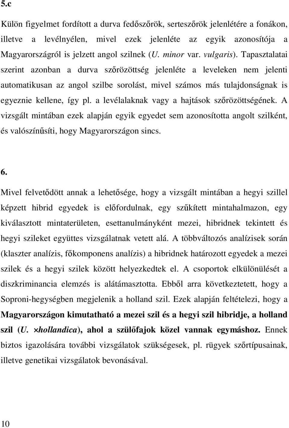 Tapasztalatai szerint azonban a durva szırözöttség jelenléte a leveleken nem jelenti automatikusan az angol szilbe sorolást, mivel számos más tulajdonságnak is egyeznie kellene, így pl.