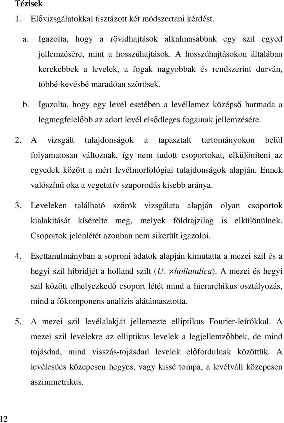 Igazolta, hogy egy levél esetében a levéllemez középsı harmada a legmegfelelıbb az adott levél elsıdleges fogainak jellemzésére. 2.