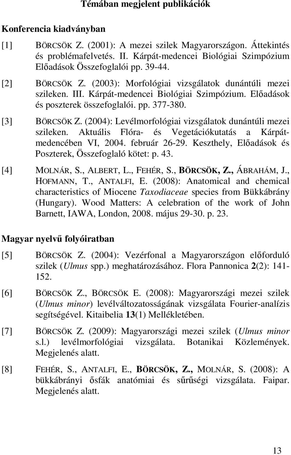 Elıadások és poszterek összefoglalói. pp. 377-380. [3] BÖRCSÖK Z. (2004): Levélmorfológiai vizsgálatok dunántúli mezei szileken. Aktuális Flóra- és Vegetációkutatás a Kárpátmedencében VI, 2004.