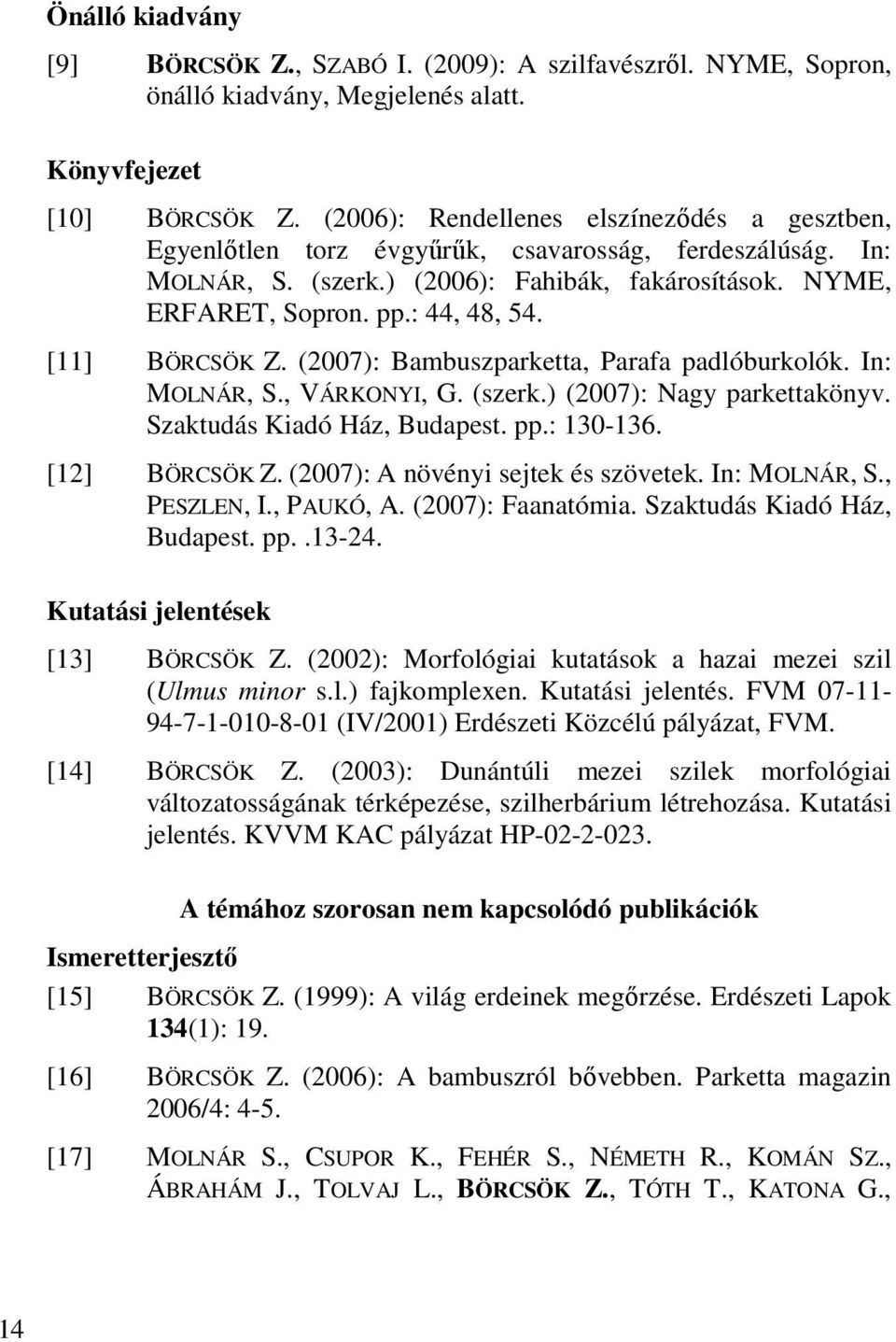 [11] BÖRCSÖK Z. (2007): Bambuszparketta, Parafa padlóburkolók. In: MOLNÁR, S., VÁRKONYI, G. (szerk.) (2007): Nagy parkettakönyv. Szaktudás Kiadó Ház, Budapest. pp.: 130-136. [12] BÖRCSÖK Z.