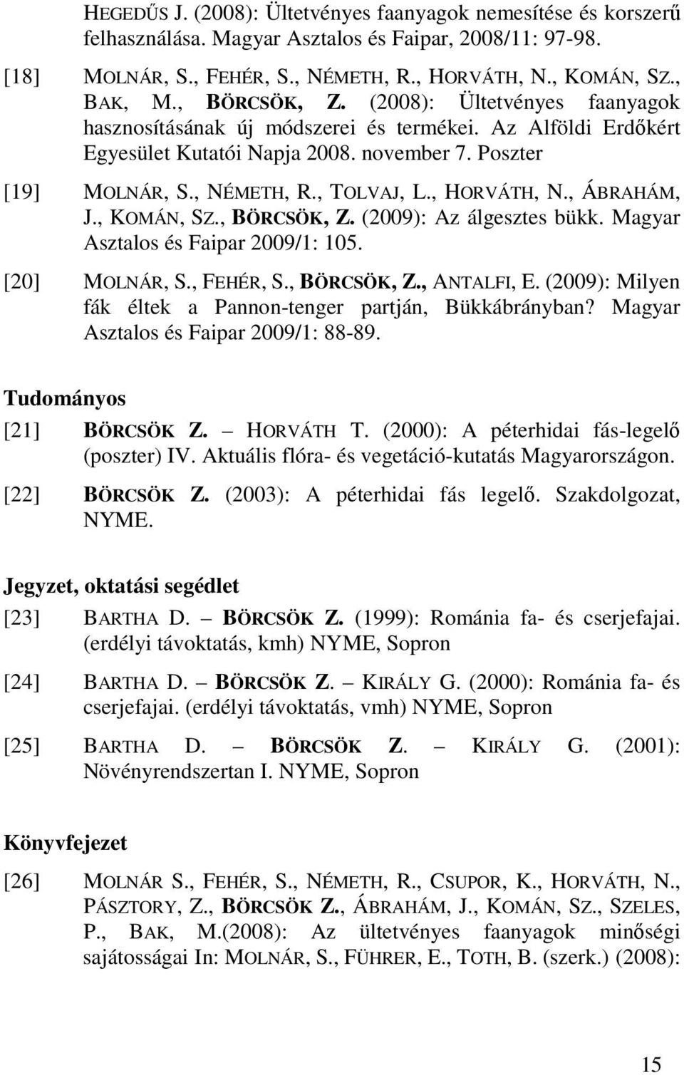 , HORVÁTH, N., ÁBRAHÁM, J., KOMÁN, SZ., BÖRCSÖK, Z. (2009): Az álgesztes bükk. Magyar Asztalos és Faipar 2009/1: 105. [20] MOLNÁR, S., FEHÉR, S., BÖRCSÖK, Z., ANTALFI, E.