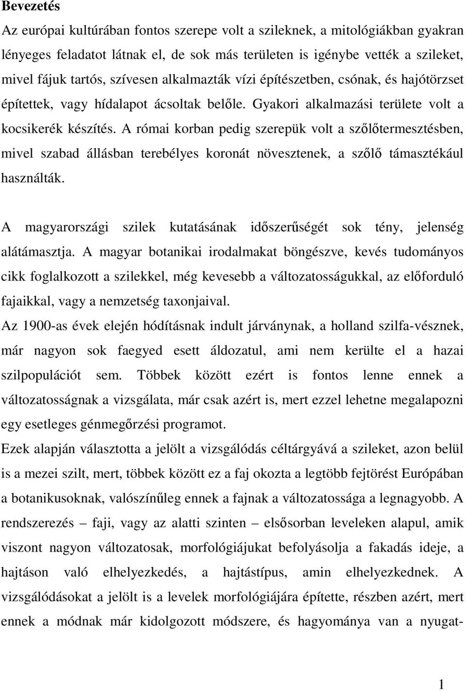 A római korban pedig szerepük volt a szılıtermesztésben, mivel szabad állásban terebélyes koronát növesztenek, a szılı támasztékául használták.