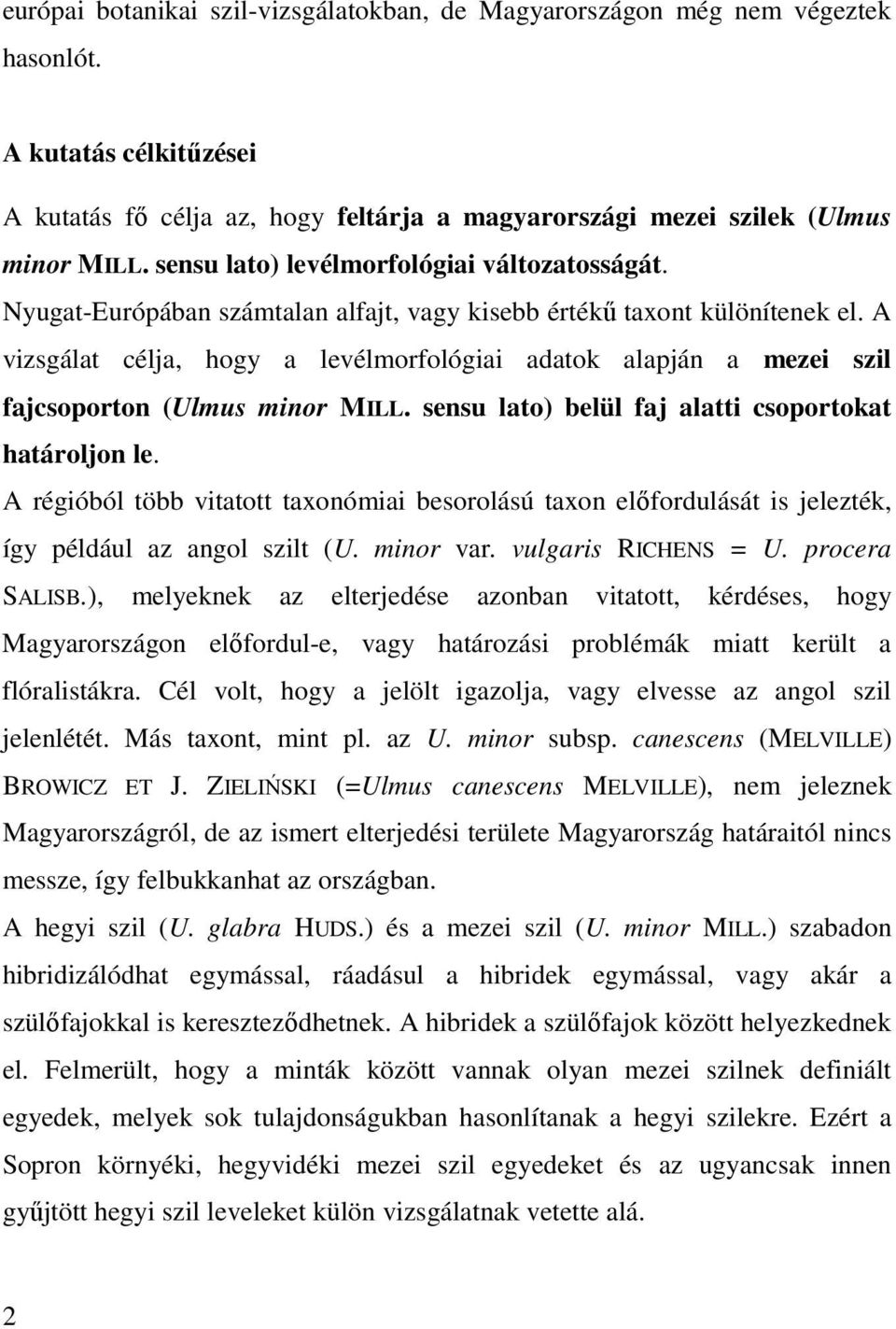 A vizsgálat célja, hogy a levélmorfológiai adatok alapján a mezei szil fajcsoporton (Ulmus minor MILL. sensu lato) belül faj alatti csoportokat határoljon le.